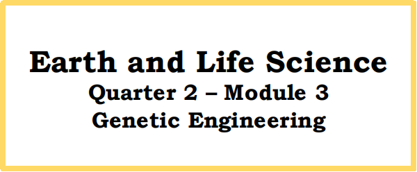 Earth and Life Science  Quarter 2 – Module 3 Genetic Engineering